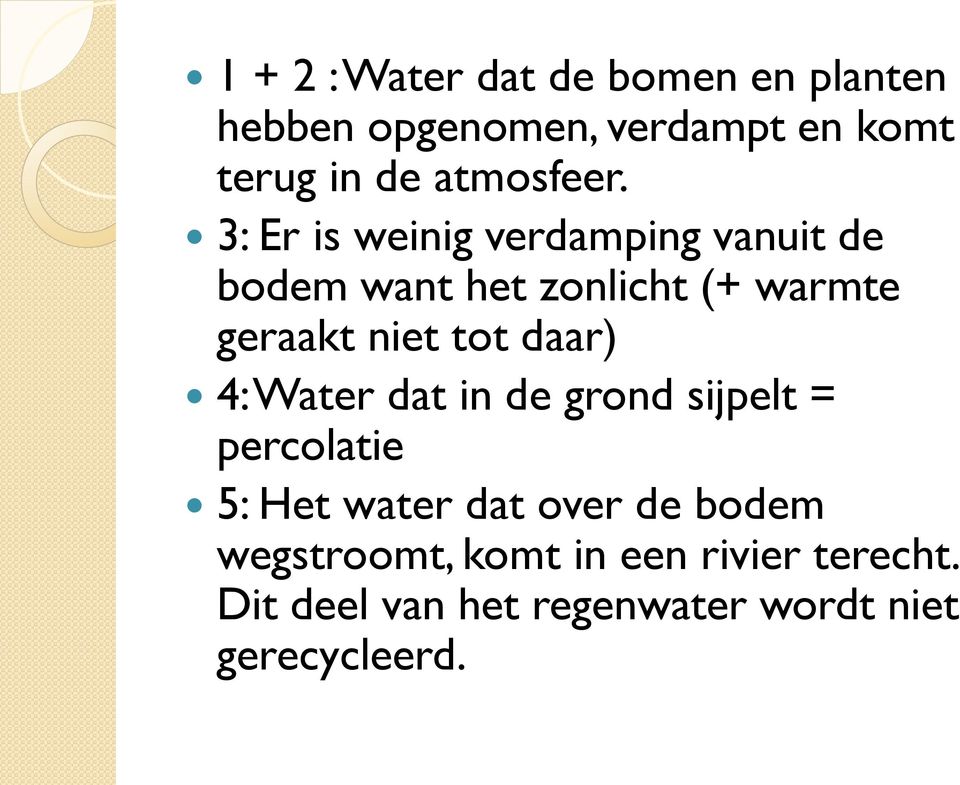 3: Er is weinig verdamping vanuit de bodem want het zonlicht (+ warmte geraakt niet tot