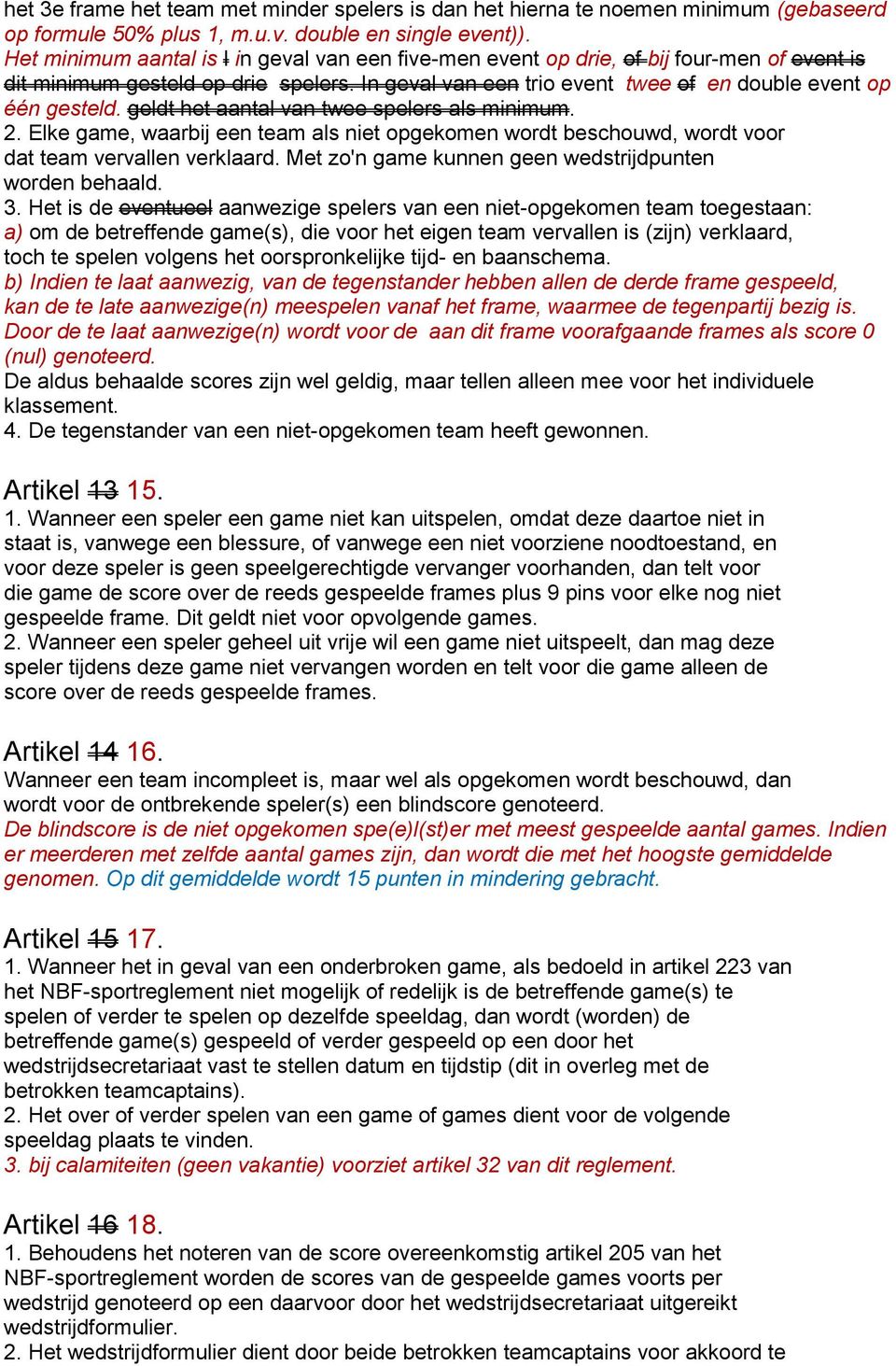 geldt het aantal van twee spelers als minimum. 2. Elke game, waarbij een team als niet opgekomen wordt beschouwd, wordt voor dat team vervallen verklaard.