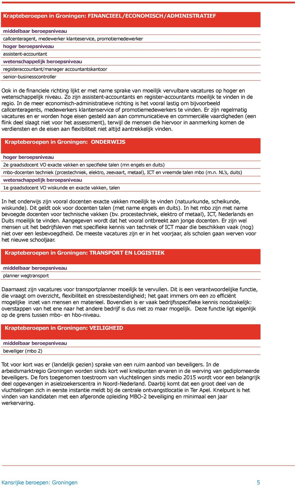 hoger en wetenschappelijk niveau. Zo zijn assistent-accountants en register-accountants moeilijk te vinden in de regio.