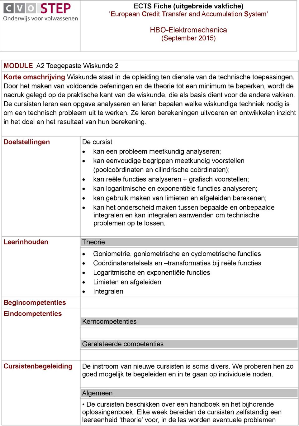 Door het maken van voldoende oefeningen en de theorie tot een minimum te beperken, wordt de nadruk gelegd op de praktische kant van de wiskunde, die als basis dient voor de andere vakken.