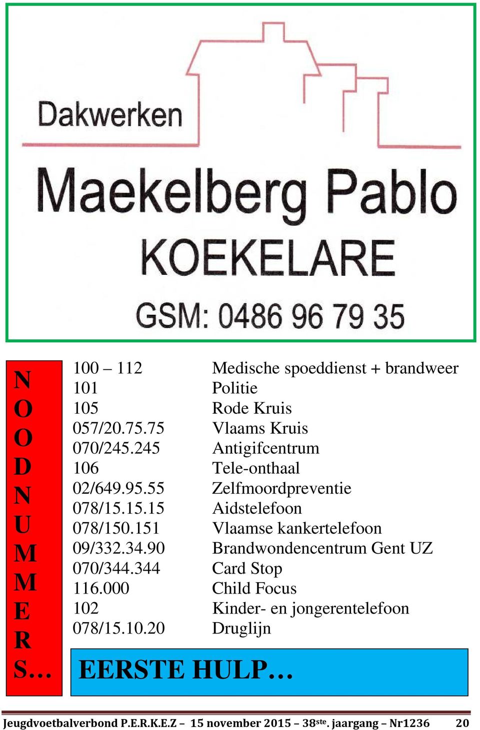 15.15 Aidstelefoon 078/150.151 Vlaamse kankertelefoon 09/332.34.90 Brandwondencentrum Gent UZ 070/344.