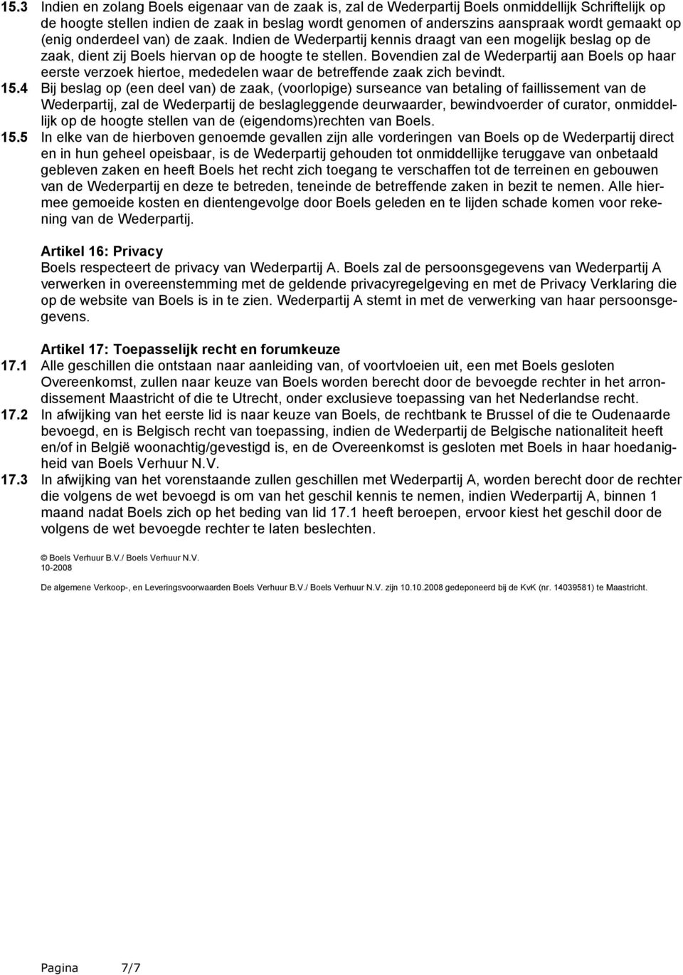 Bovendien zal de Wederpartij aan Boels op haar eerste verzoek hiertoe, mededelen waar de betreffende zaak zich bevindt. 15.