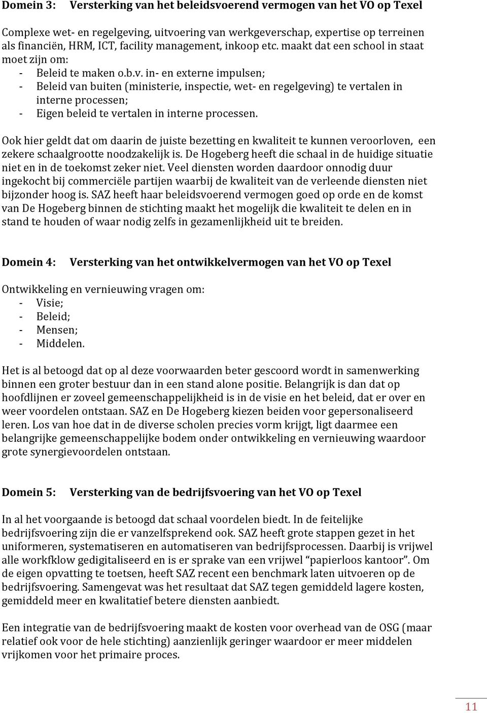 in- en externe impulsen; - Beleid van buiten (ministerie, inspectie, wet- en regelgeving) te vertalen in interne processen; - Eigen beleid te vertalen in interne processen.