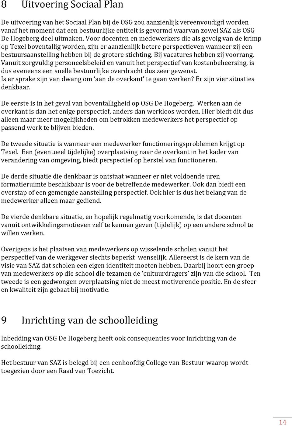 Voor docenten en medewerkers die als gevolg van de krimp op Texel boventallig worden, zijn er aanzienlijk betere perspectieven wanneer zij een bestuursaanstelling hebben bij de grotere stichting.