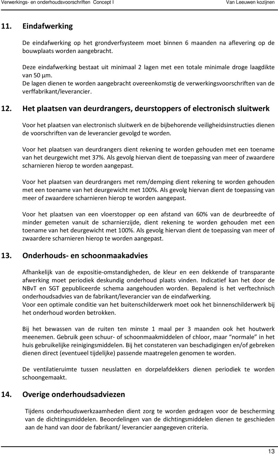 De lagen dienen te worden aangebracht overeenkomstig de verwerkingsvoorschriften van de verffabrikant/leverancier. 12.