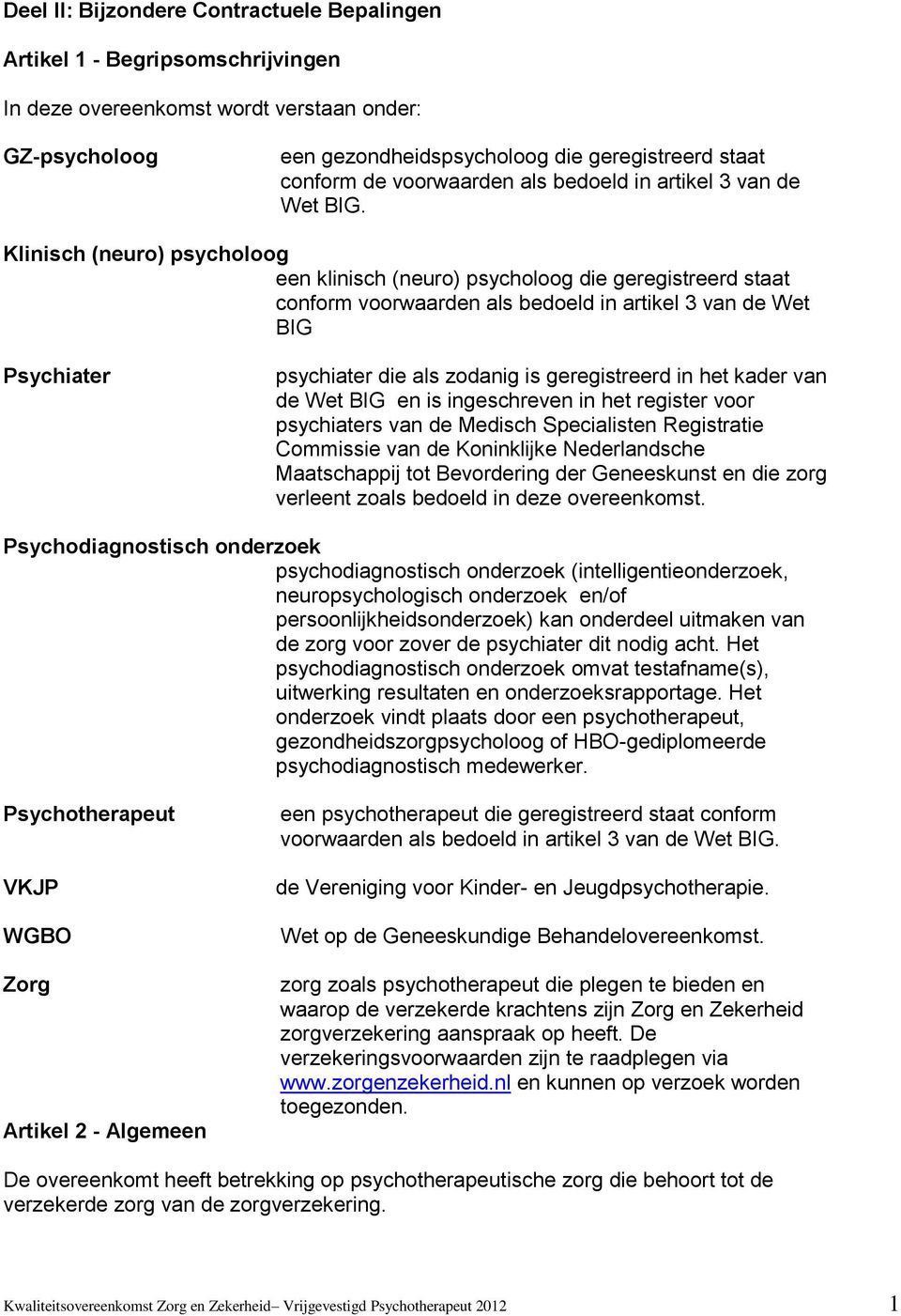 Klinisch (neur) psychlg een klinisch (neur) psychlg die geregistreerd staat cnfrm vrwaarden als bedeld in artikel 3 van de Wet BIG Psychiater psychiater die als zdanig is geregistreerd in het kader