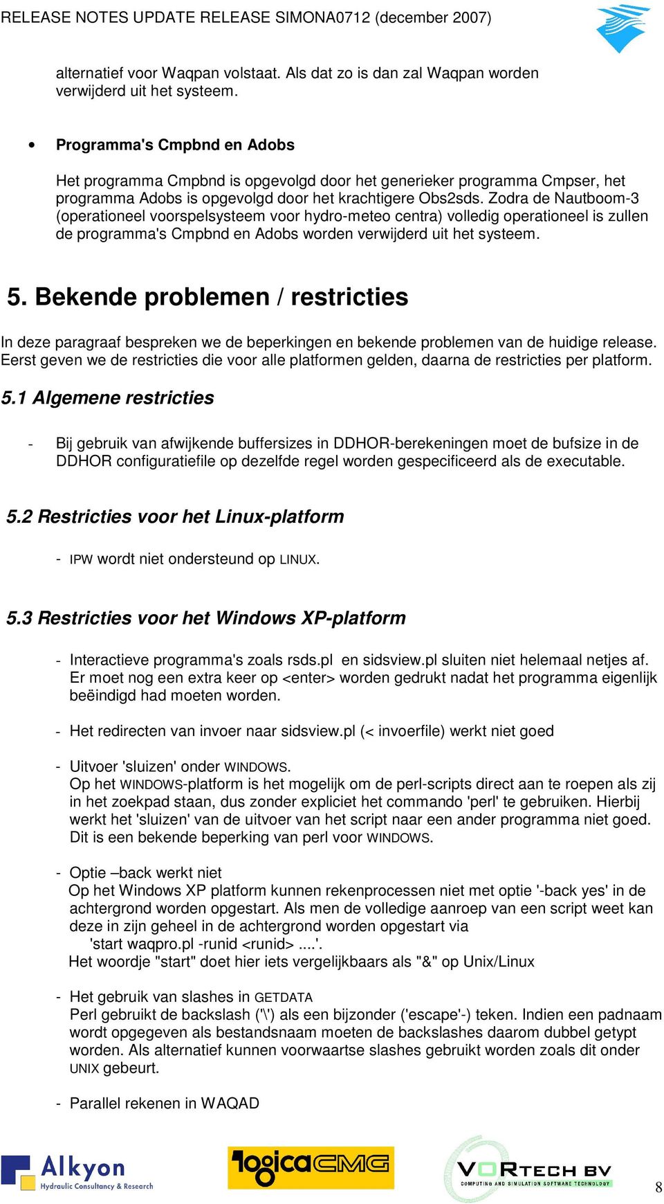 Zodra de Nautboom-3 (operationeel voorspelsysteem voor hydro-meteo centra) volledig operationeel is zullen de programma's Cmpbnd en Adobs worden verwijderd uit het systeem. 5.