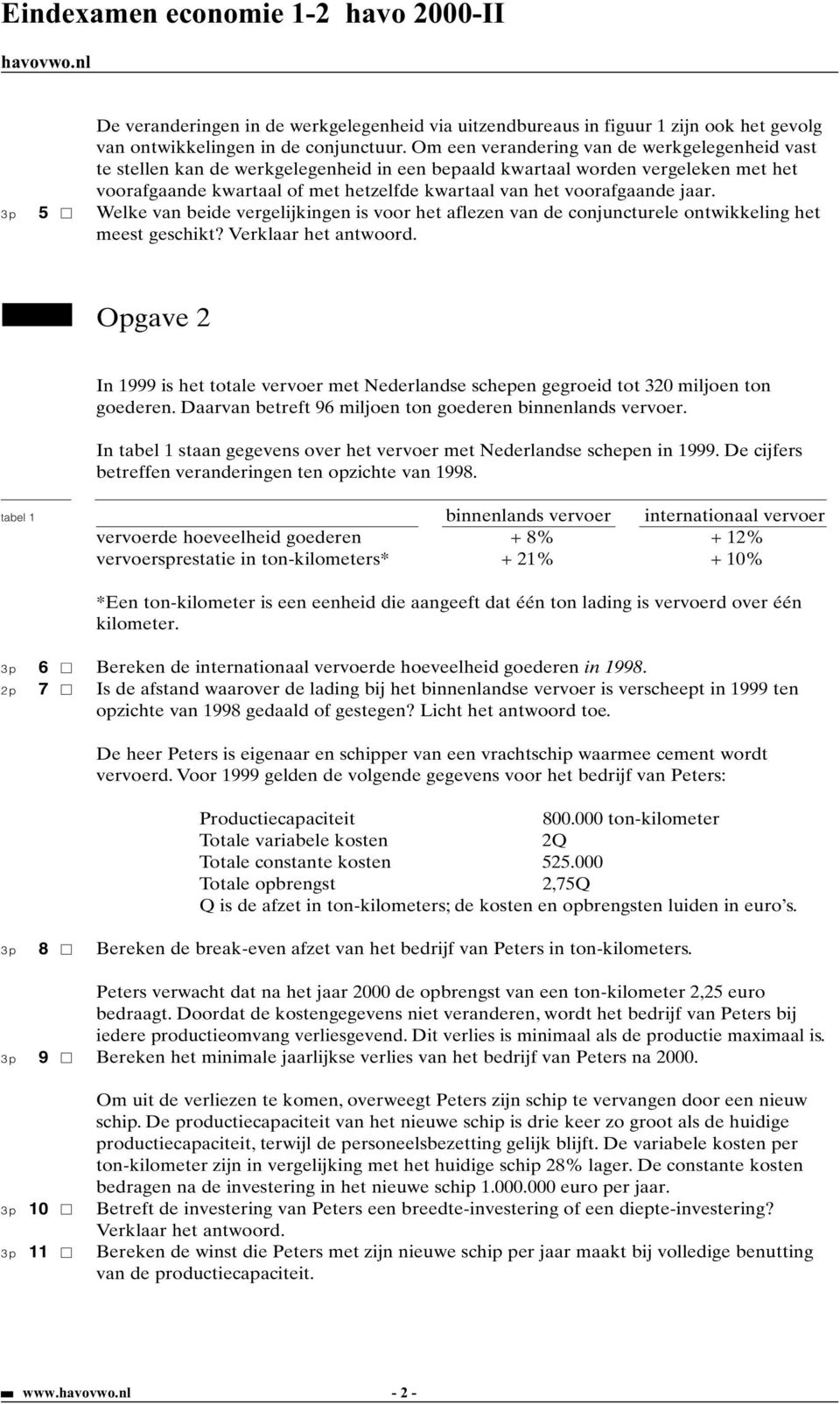 jaar. 3p 5 Welke van beide vergelijkingen is voor het aflezen van de conjuncturele ontwikkeling het meest geschikt? Verklaar het antwoord.