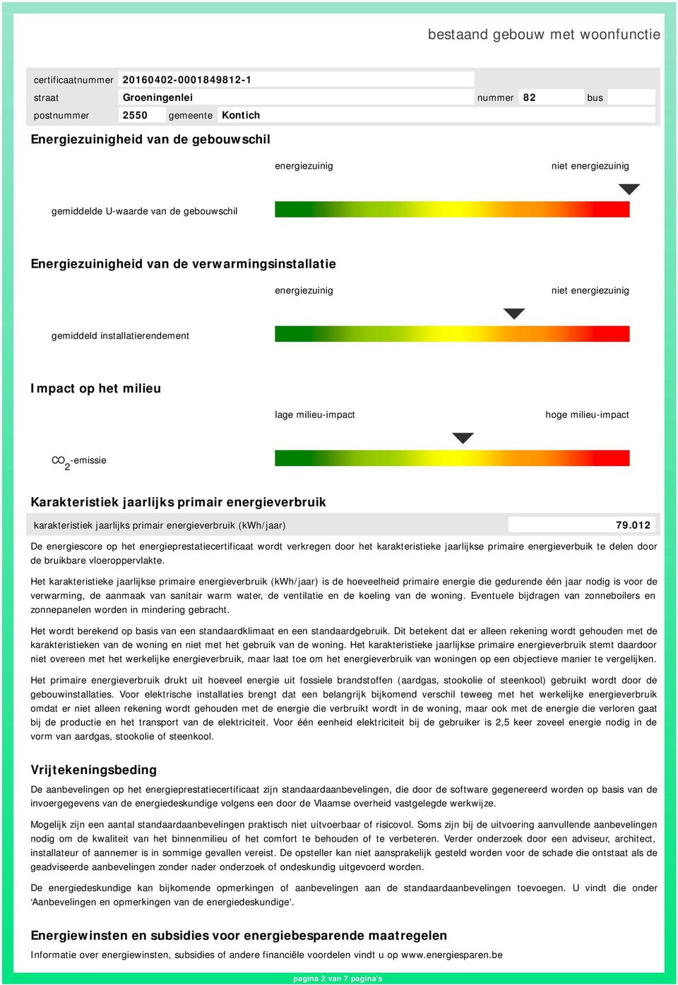 (kwh/jaar) 79.012 De energiescore op het energieprestatiecertificaat wordt verkregen door het karakteristieke jaarlijkse primaire energieverbuik te delen door de bruikbare vloeroppervlakte.