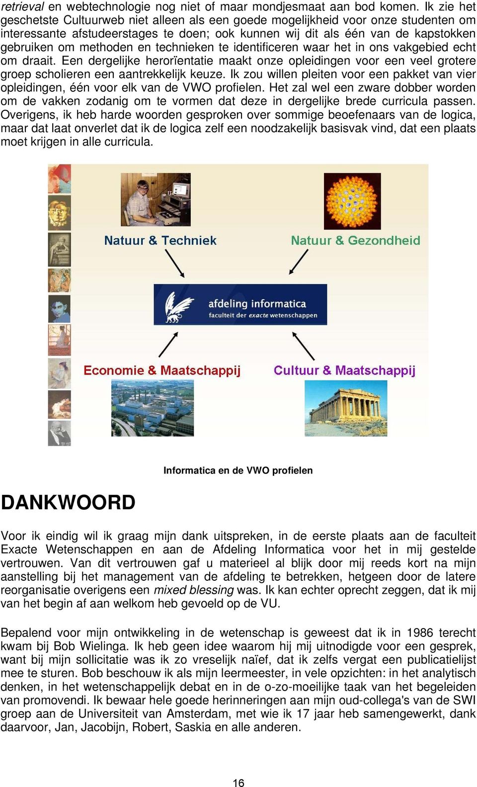 en technieken te identificeren waar het in ons vakgebied echt om draait. Een dergelijke herorïentatie maakt onze opleidingen voor een veel grotere groep scholieren een aantrekkelijk keuze.