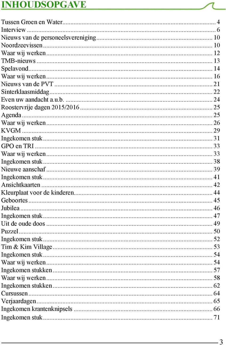 .. 33 Waar wij werken... 33 Ingekomen stuk... 38 Nieuwe aanschaf... 39 Ingekomen stuk... 41 Ansichtkaarten... 42 Kleurplaat voor de kinderen... 44 Geboortes... 45 Jubilea... 46 Ingekomen stuk.