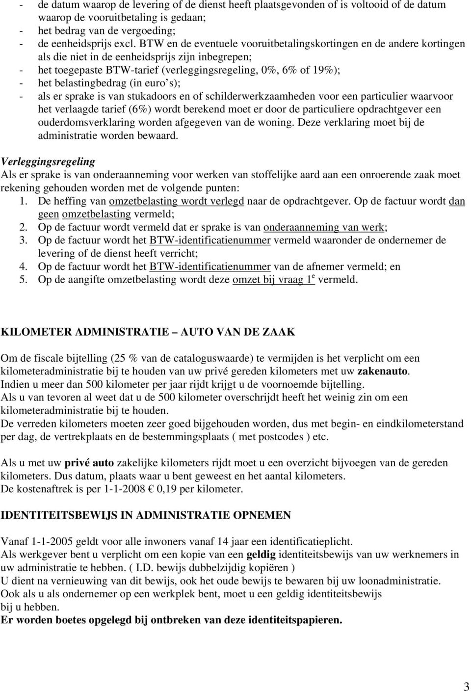 belastingbedrag (in euro s); - als er sprake is van stukadoors en of schilderwerkzaamheden voor een particulier waarvoor het verlaagde tarief (6%) wordt berekend moet er door de particuliere