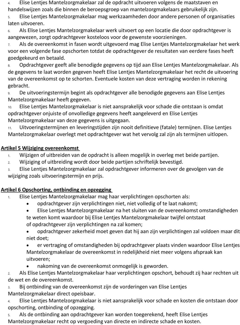 Als Elise Lentjes Mantelzorgmakelaar werk uitvoert op een locatie die door opdrachtgever is aangewezen, zorgt opdrachtgever kosteloos voor de gewenste voorzieningen. 7.