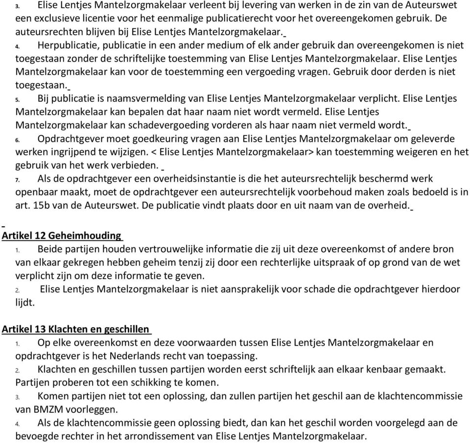 Herpublicatie, publicatie in een ander medium of elk ander gebruik dan overeengekomen is niet toegestaan zonder de schriftelijke toestemming van Elise Lentjes Mantelzorgmakelaar.