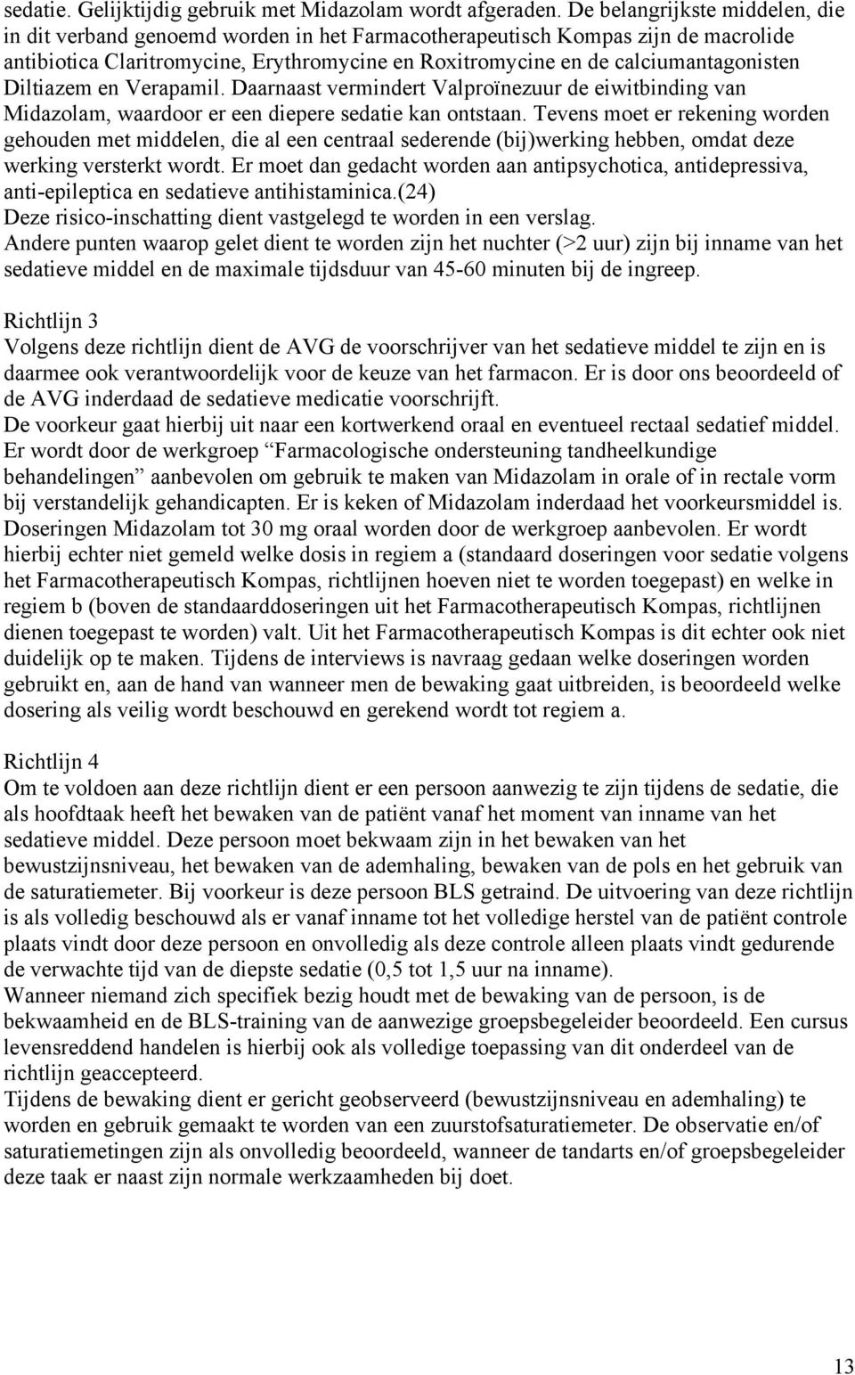 Diltiazem en Verapamil. Daarnaast vermindert Valproïnezuur de eiwitbinding van Midazolam, waardoor er een diepere sedatie kan ontstaan.