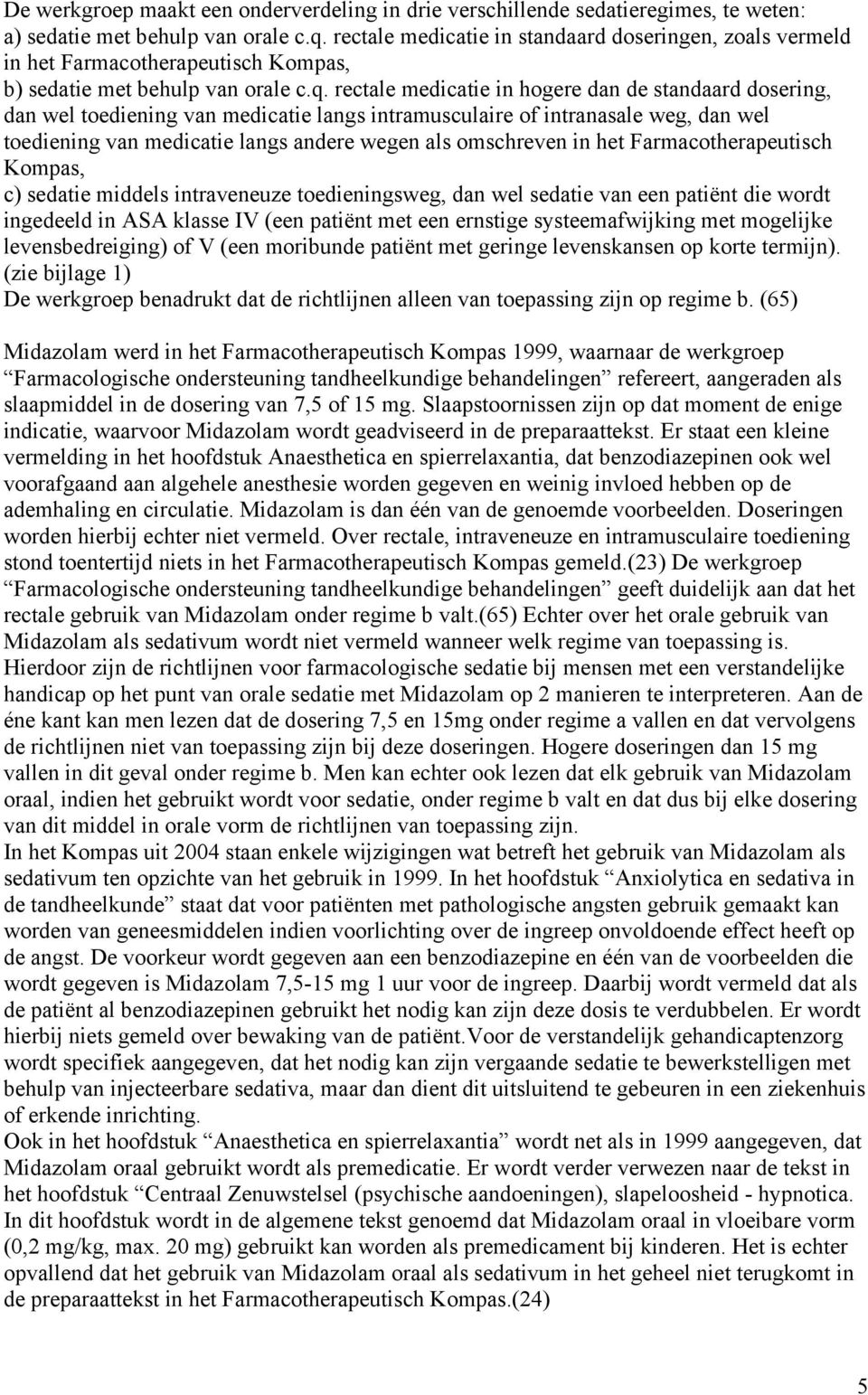 rectale medicatie in hogere dan de standaard dosering, dan wel toediening van medicatie langs intramusculaire of intranasale weg, dan wel toediening van medicatie langs andere wegen als omschreven in