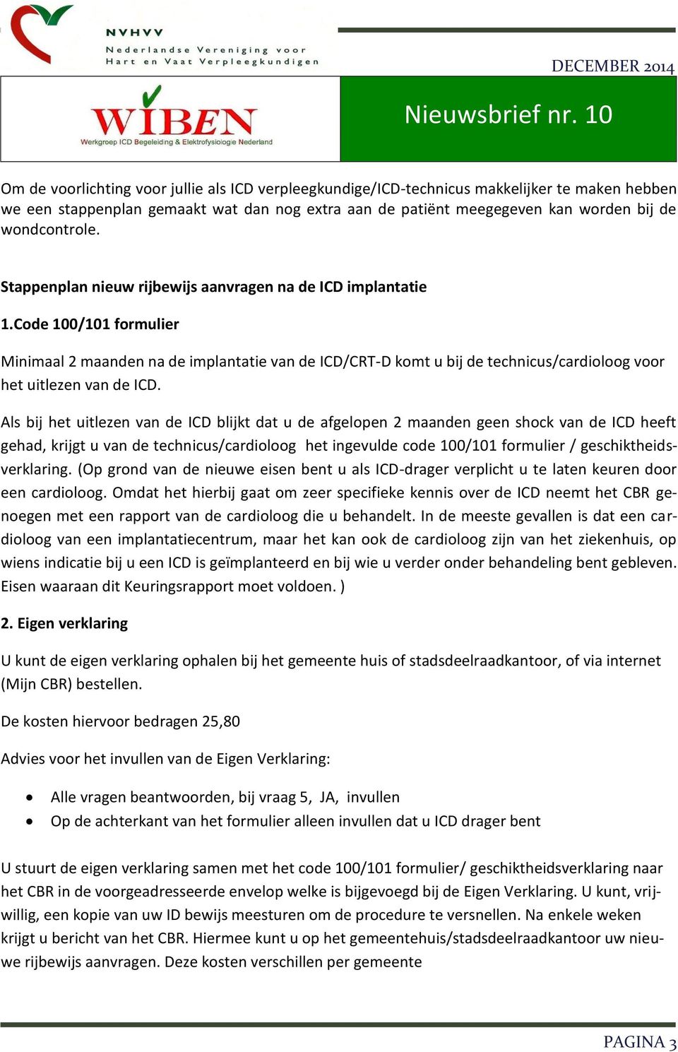 Code 100/101 formulier Minimaal 2 maanden na de implantatie van de ICD/CRT-D komt u bij de technicus/cardioloog voor het uitlezen van de ICD.