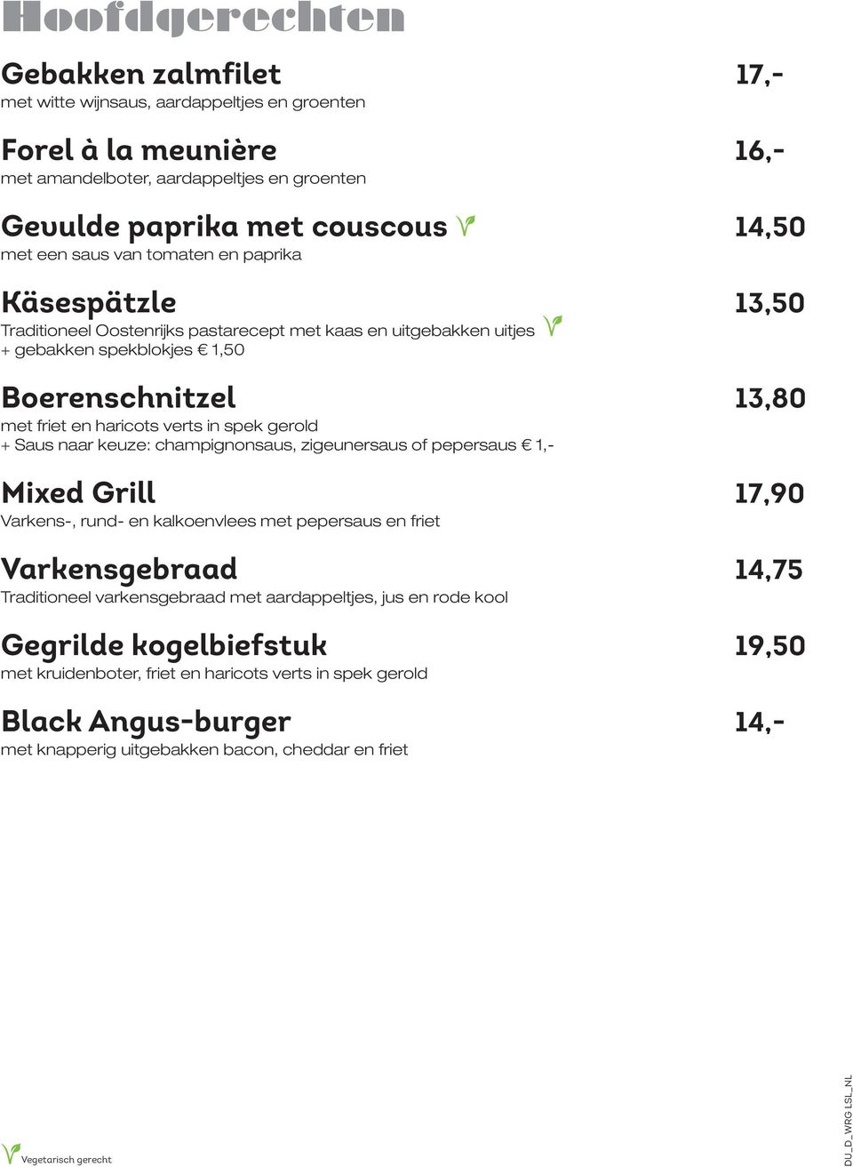 spek gerold + Saus naar keuze: champignonsaus, zigeunersaus of pepersaus 1,- Mixed Grill 17,90 Varkens-, rund- en kalkoenvlees met pepersaus en friet Varkensgebraad 14,75 Traditioneel