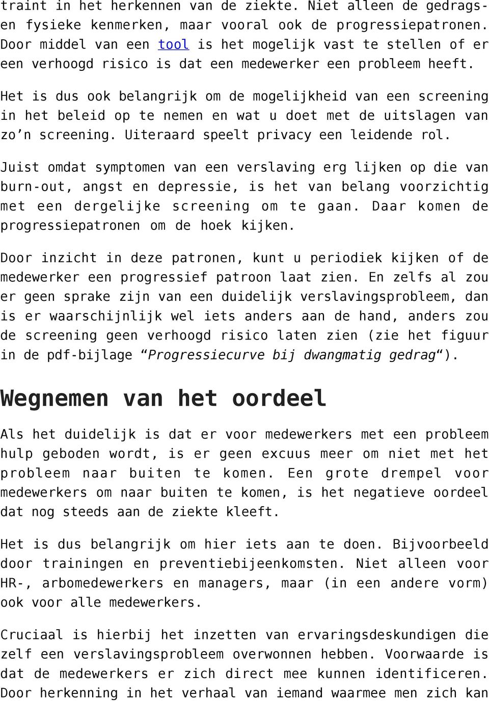 Het is dus ook belangrijk om de mogelijkheid van een screening in het beleid op te nemen en wat u doet met de uitslagen van zo n screening. Uiteraard speelt privacy een leidende rol.