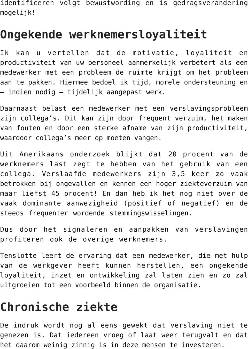 probleem aan te pakken. Hiermee bedoel ik tijd, morele ondersteuning en indien nodig tijdelijk aangepast werk. Daarnaast belast een medewerker met een verslavingsprobleem zijn collega s.