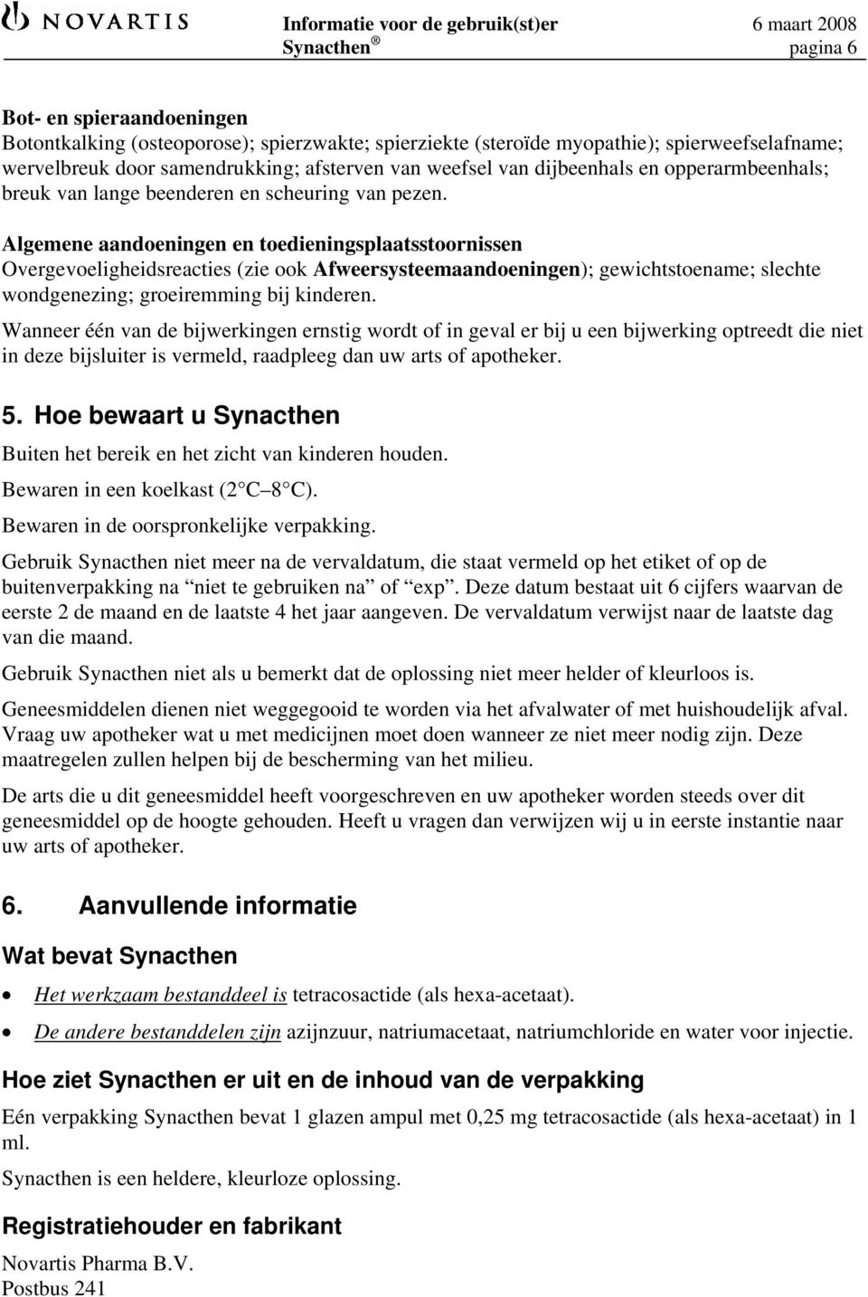 Algemene aandoeningen en toedieningsplaatsstoornissen Overgevoeligheidsreacties (zie ook Afweersysteemaandoeningen); gewichtstoename; slechte wondgenezing; groeiremming bij kinderen.