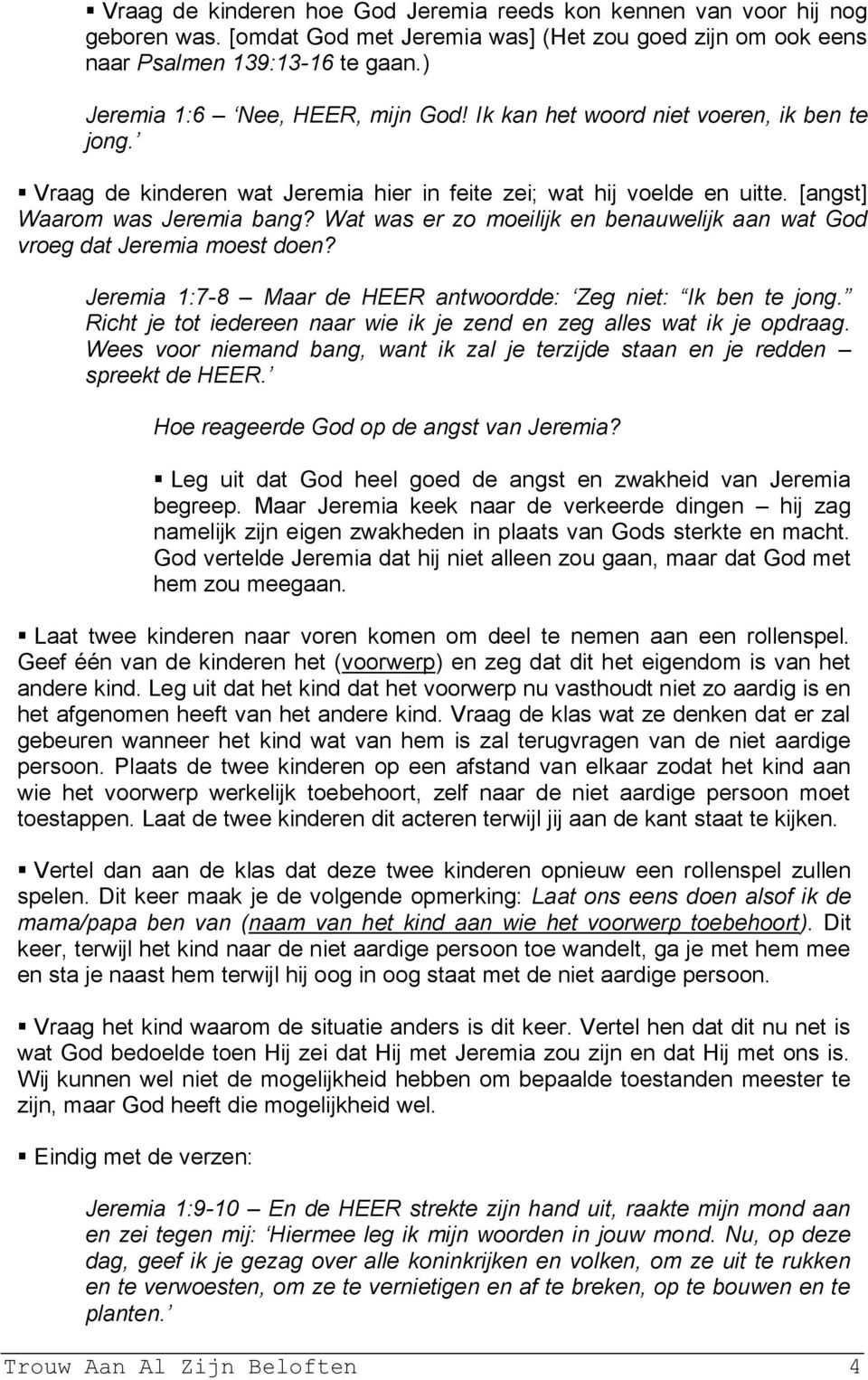 Wat was er zo moeilijk en benauwelijk aan wat God vroeg dat Jeremia moest doen? Jeremia 1:7-8 Maar de HEER antwoordde: Zeg niet: Ik ben te jong.