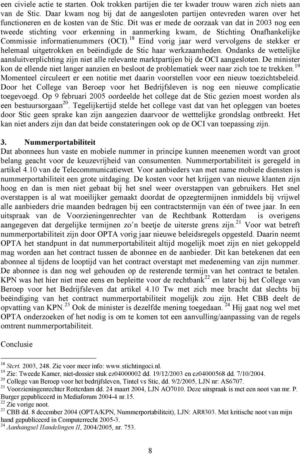 Dit was er mede de oorzaak van dat in 2003 nog een tweede stichting voor erkenning in aanmerking kwam, de Stichting Onafhankelijke Commissie informatienummers (OCI).