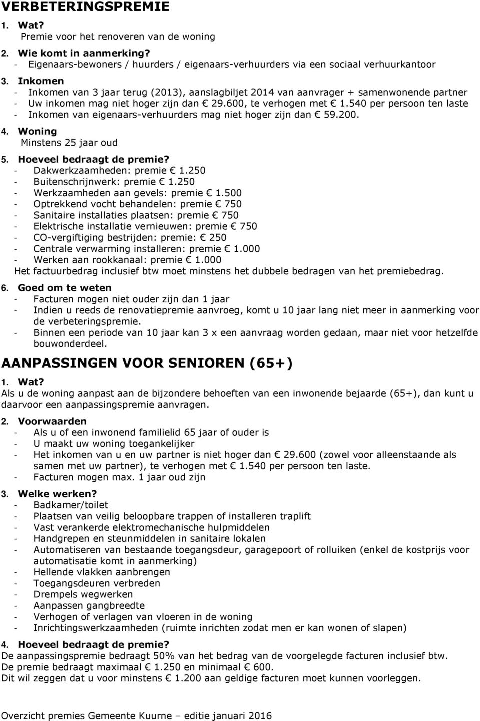 540 per persoon ten laste - Inkomen van eigenaars-verhuurders mag niet hoger zijn dan 59.200. 4. Woning Minstens 25 jaar oud 5. Hoeveel bedraagt de premie? - Dakwerkzaamheden: premie 1.