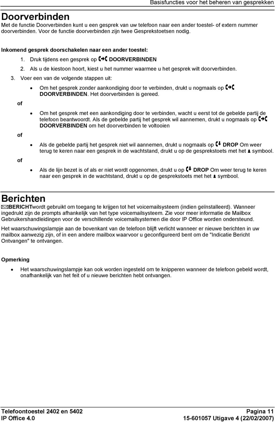 Als u de kiestoon hoort, kiest u het nummer waarmee u het gesprek wilt doorverbinden. 3.