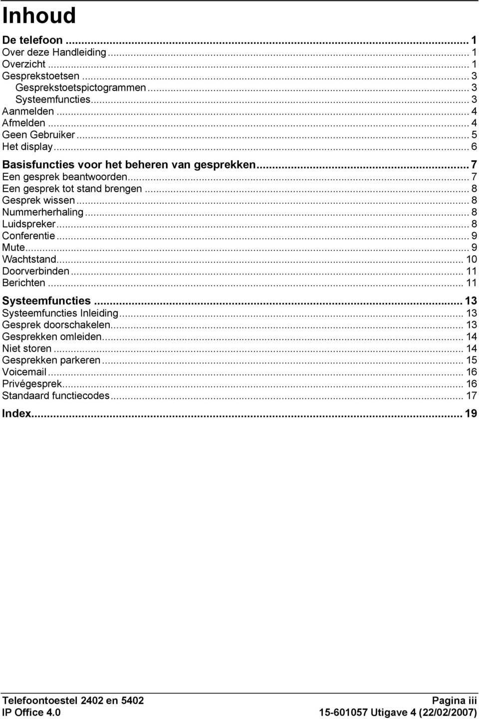 .. 8 Conferentie... 9 Mute... 9 Wachtstand... 10 Doorverbinden... 11 Berichten... 11 Systeemfuncties... 13 Systeemfuncties Inleiding... 13 Gesprek doorschakelen... 13 Gesprekken omleiden.