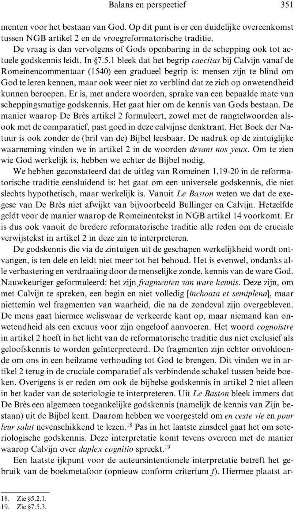 1 bleek dat het begrip caecitas bij Calvijn vanaf de Romeinencommentaar (1540) een gradueel begrip is: mensen zijn te blind om God te leren kennen, maar ook weer niet zo verblind dat ze zich op