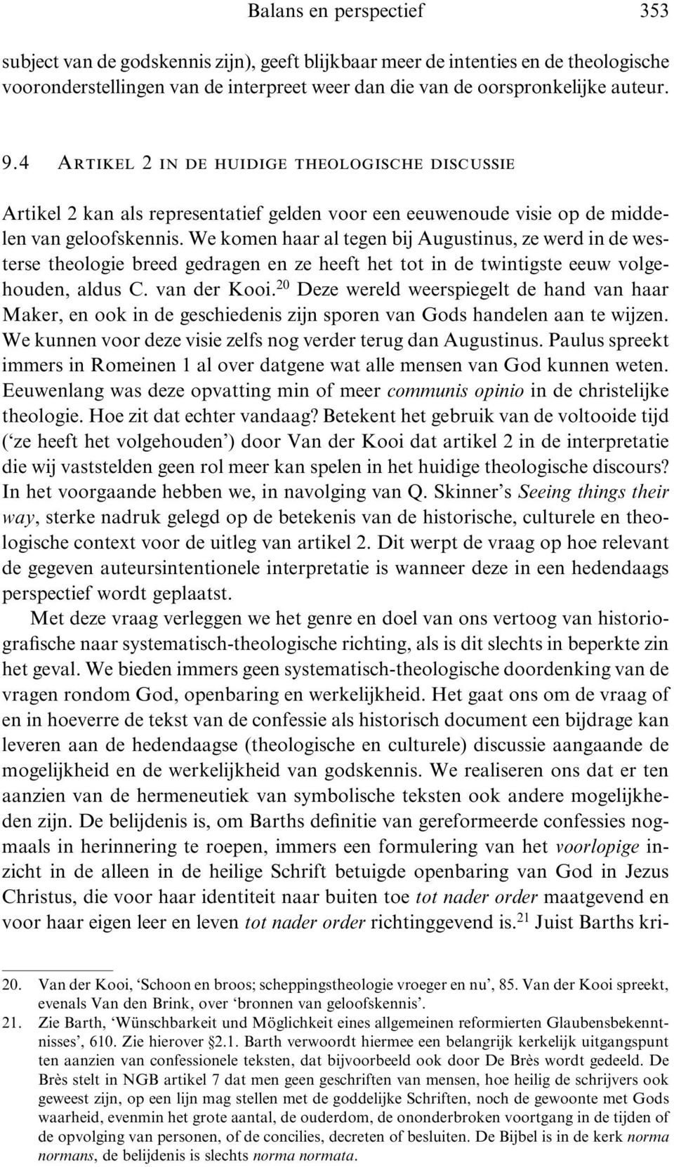 We komen haar al tegen bij Augustinus, ze werd in de westerse theologie breed gedragen en ze heeft het tot in de twintigste eeuw volgehouden, aldus C. van der Kooi.