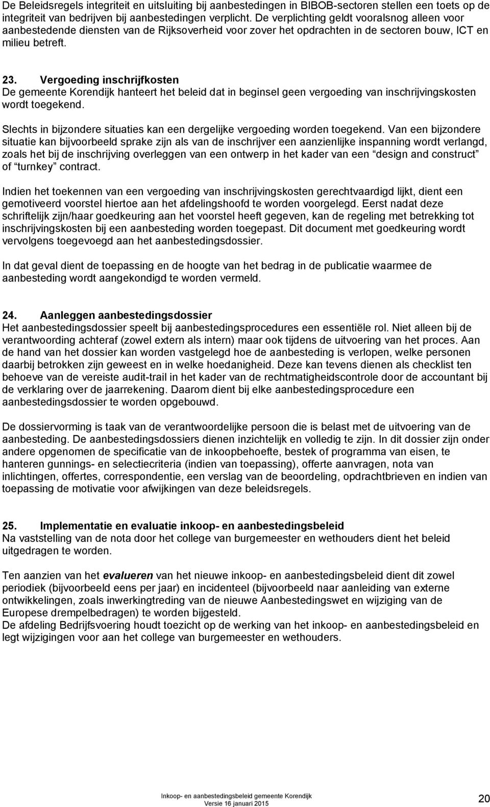 Vergoeding inschrijfkosten De gemeente Korendijk hanteert het beleid dat in beginsel geen vergoeding van inschrijvingskosten wordt toegekend.