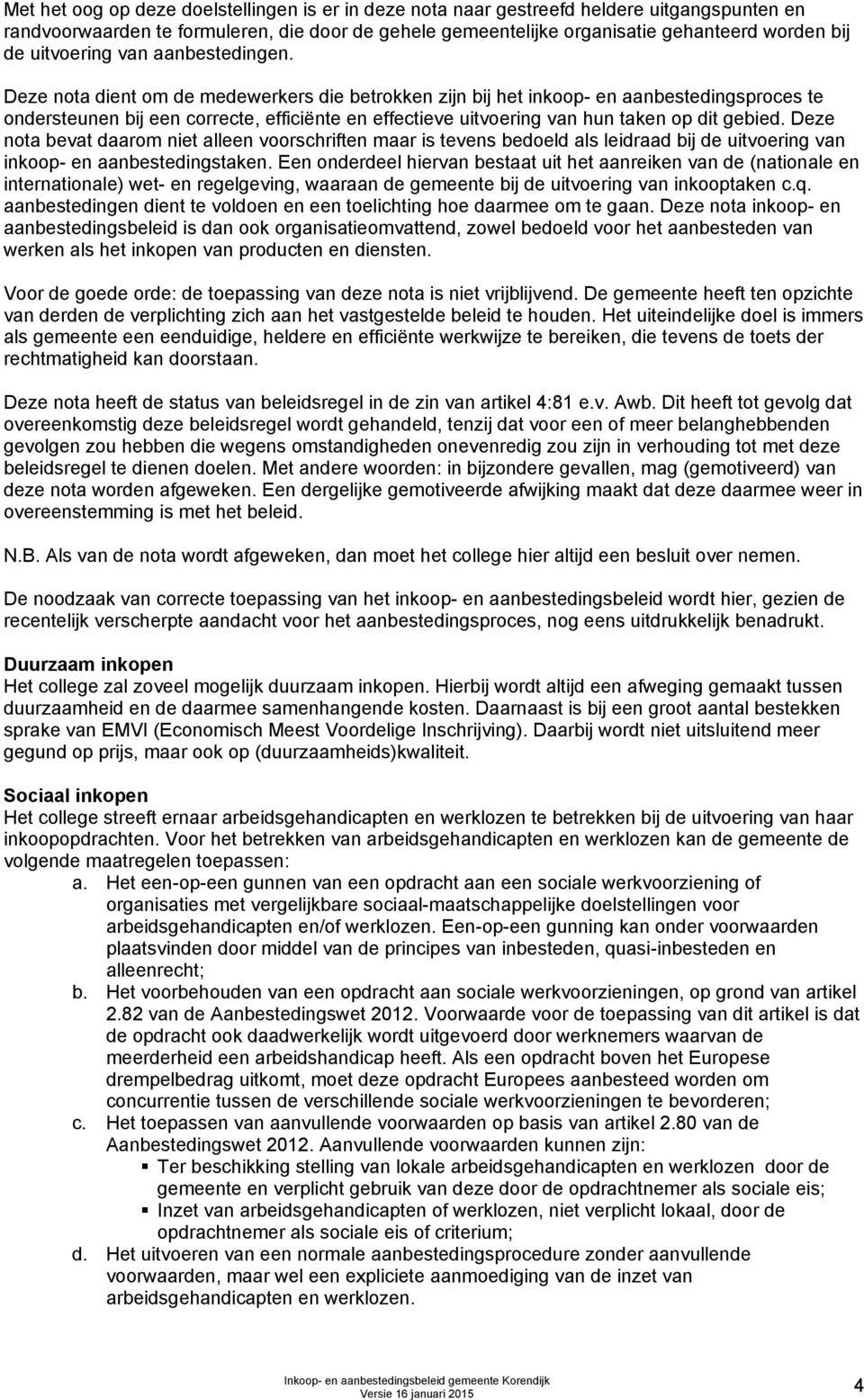 Deze nota dient om de medewerkers die betrokken zijn bij het inkoop- en aanbestedingsproces te ondersteunen bij een correcte, efficiënte en effectieve uitvoering van hun taken op dit gebied.