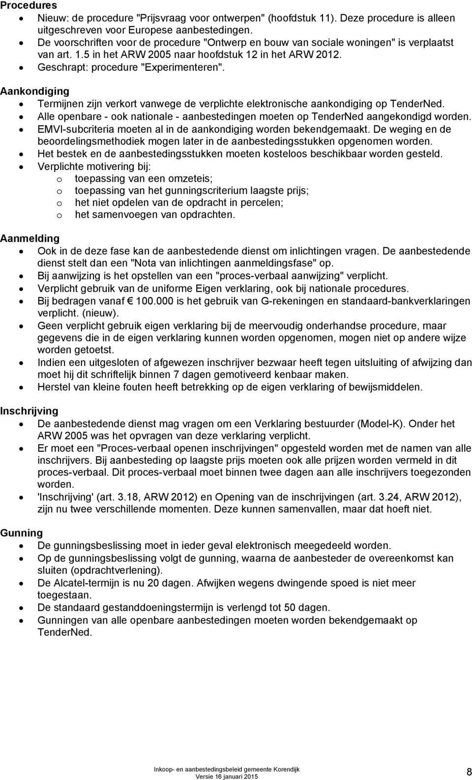 Aankondiging Termijnen zijn verkort vanwege de verplichte elektronische aankondiging op TenderNed. Alle openbare - ook nationale - aanbestedingen moeten op TenderNed aangekondigd worden.