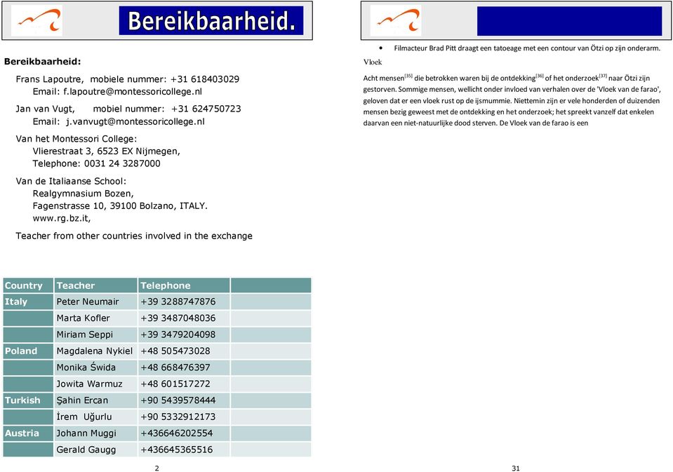 Sommige mensen, wellicht onder invloed van verhalen over de 'Vloek van de farao', geloven dat er een vloek rust op de ijsmummie.