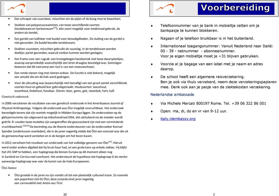 De slui5ng van de gordel is niet gevonden. De buidel bevae tondelzwam; Stukken vuursteen, misschien gebruikt als vuurslag.