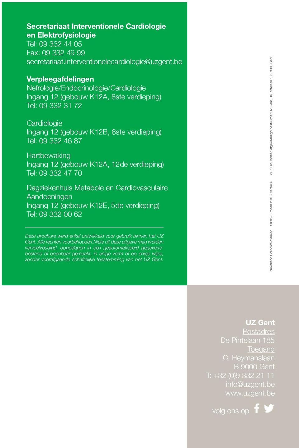 Hartbewaking Ingang 12 (gebouw K12A, 12de verdieping) Tel: 09 332 47 70 Dagziekenhuis Metabole en Cardiovasculaire Aandoeningen Ingang 12 (gebouw K12E, 5de verdieping) Tel: 09 332 00 62 Deze brochure