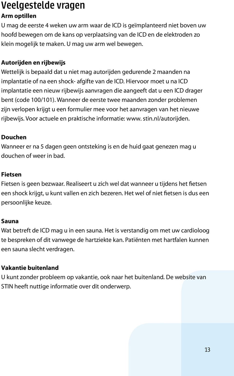 Hiervoor moet u na ICD implantatie een nieuw rijbewijs aanvragen die aangeeft dat u een ICD drager bent (code 100/101).