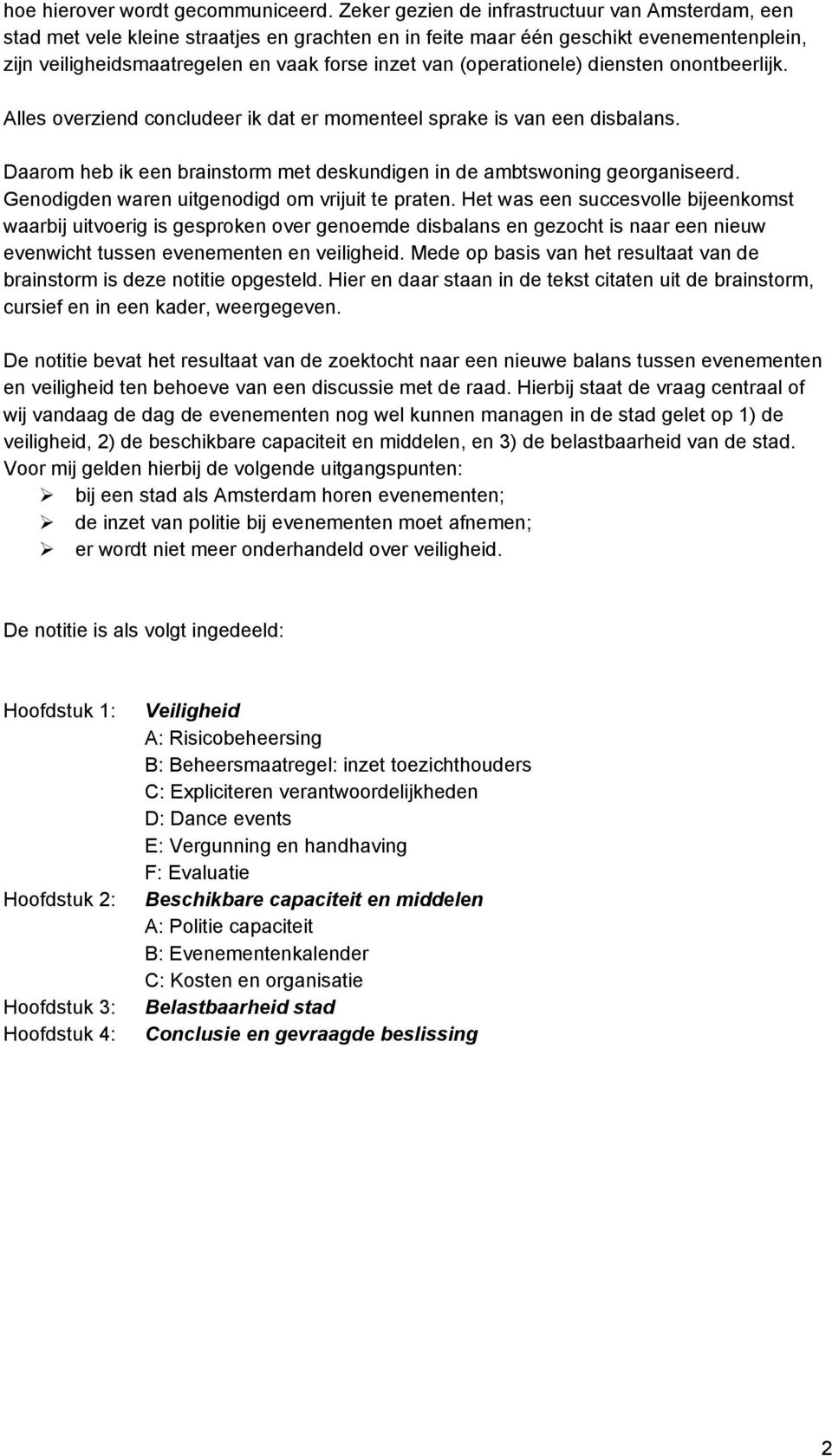 (operationele) diensten onontbeerlijk. Alles overziend concludeer ik dat er momenteel sprake is van een disbalans. Daarom heb ik een brainstorm met deskundigen in de ambtswoning georganiseerd.