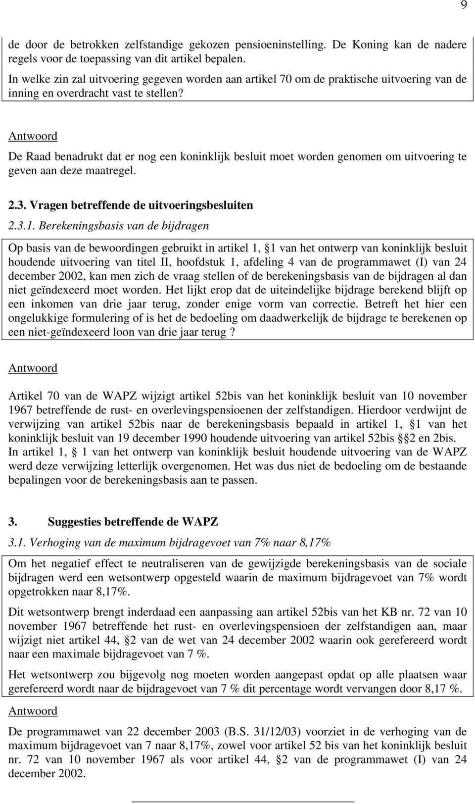 De Raad benadrukt dat er nog een koninklijk besluit moet worden genomen om uitvoering te geven aan deze maatregel. 2.3. Vragen betreffende de uitvoeringsbesluiten 2.3.1.