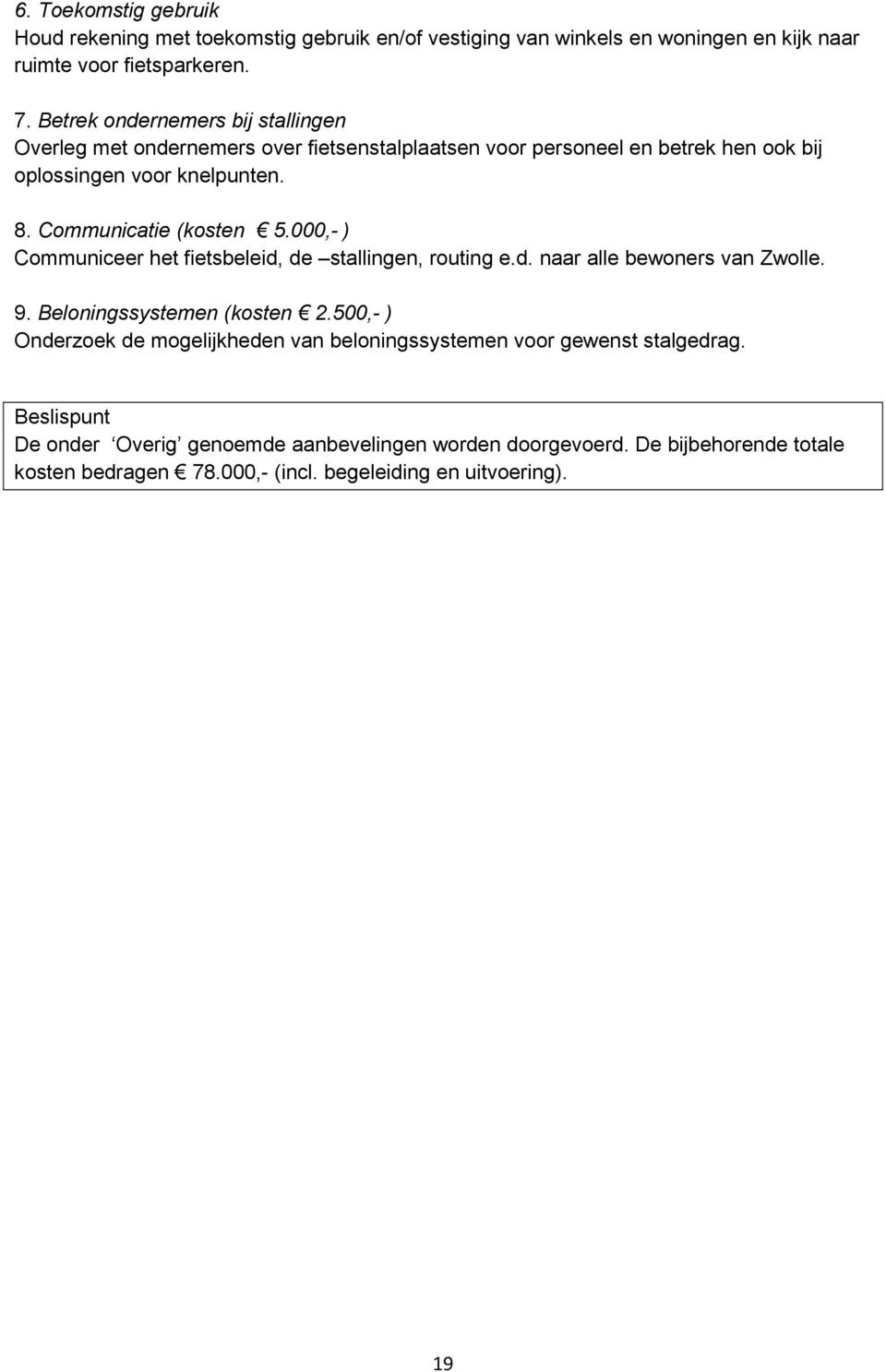 Communicatie (kosten 5.000,- ) Communiceer het fietsbeleid, de stallingen, routing e.d. naar alle bewoners van Zwolle. 9. Beloningssystemen (kosten 2.