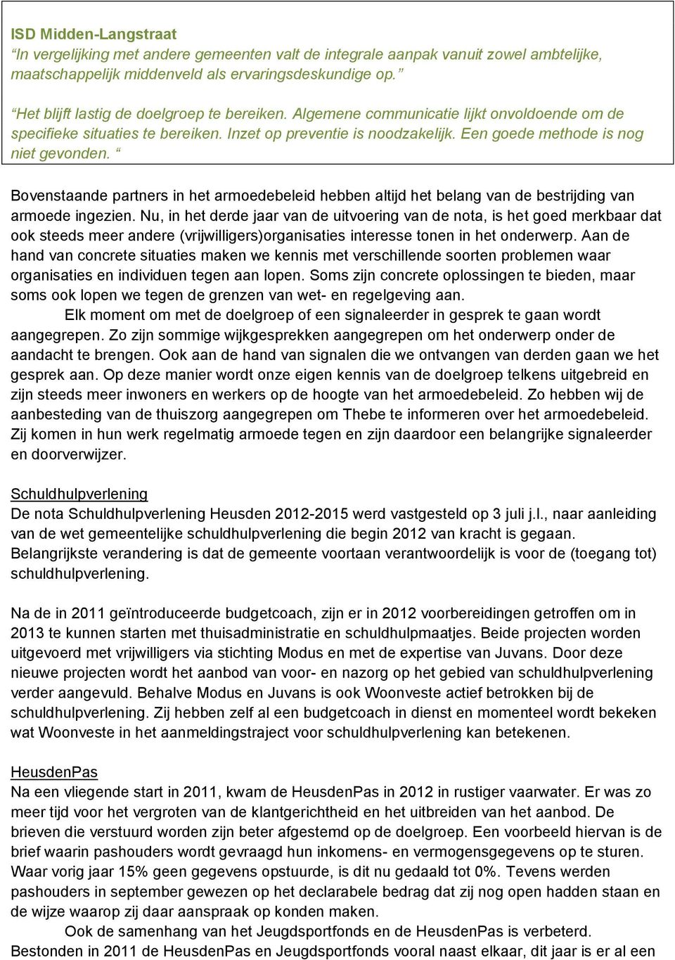 Bovenstaande partners in het armoedebeleid hebben altijd het belang van de bestrijding van armoede ingezien.