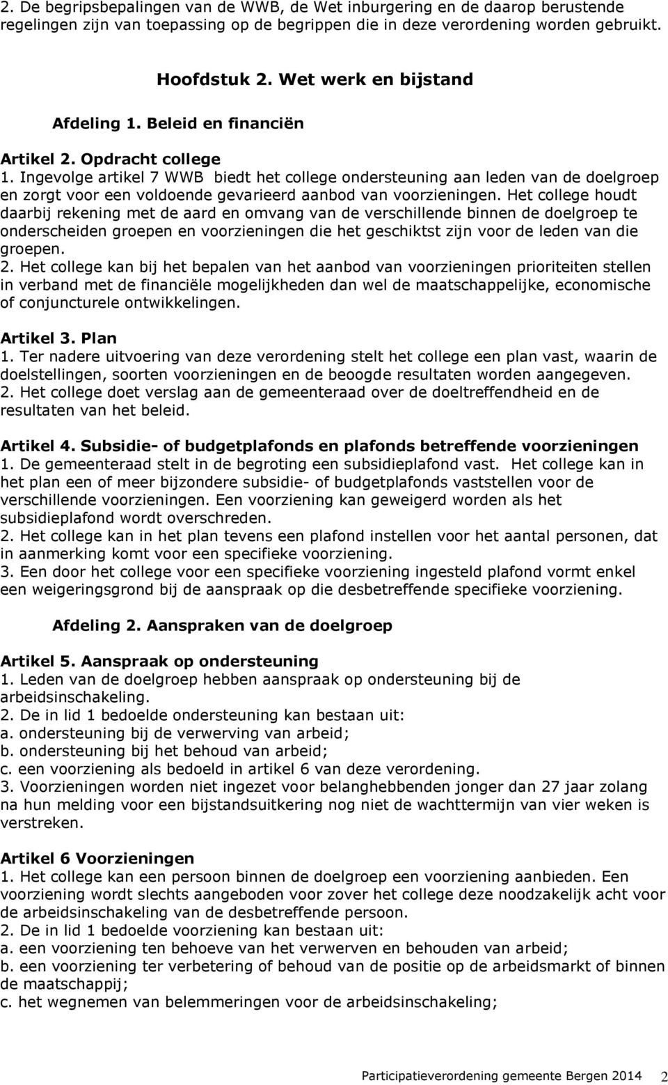 Ingevolge artikel 7 WWB biedt het college ondersteuning aan leden van de doelgroep en zorgt voor een voldoende gevarieerd aanbod van voorzieningen.