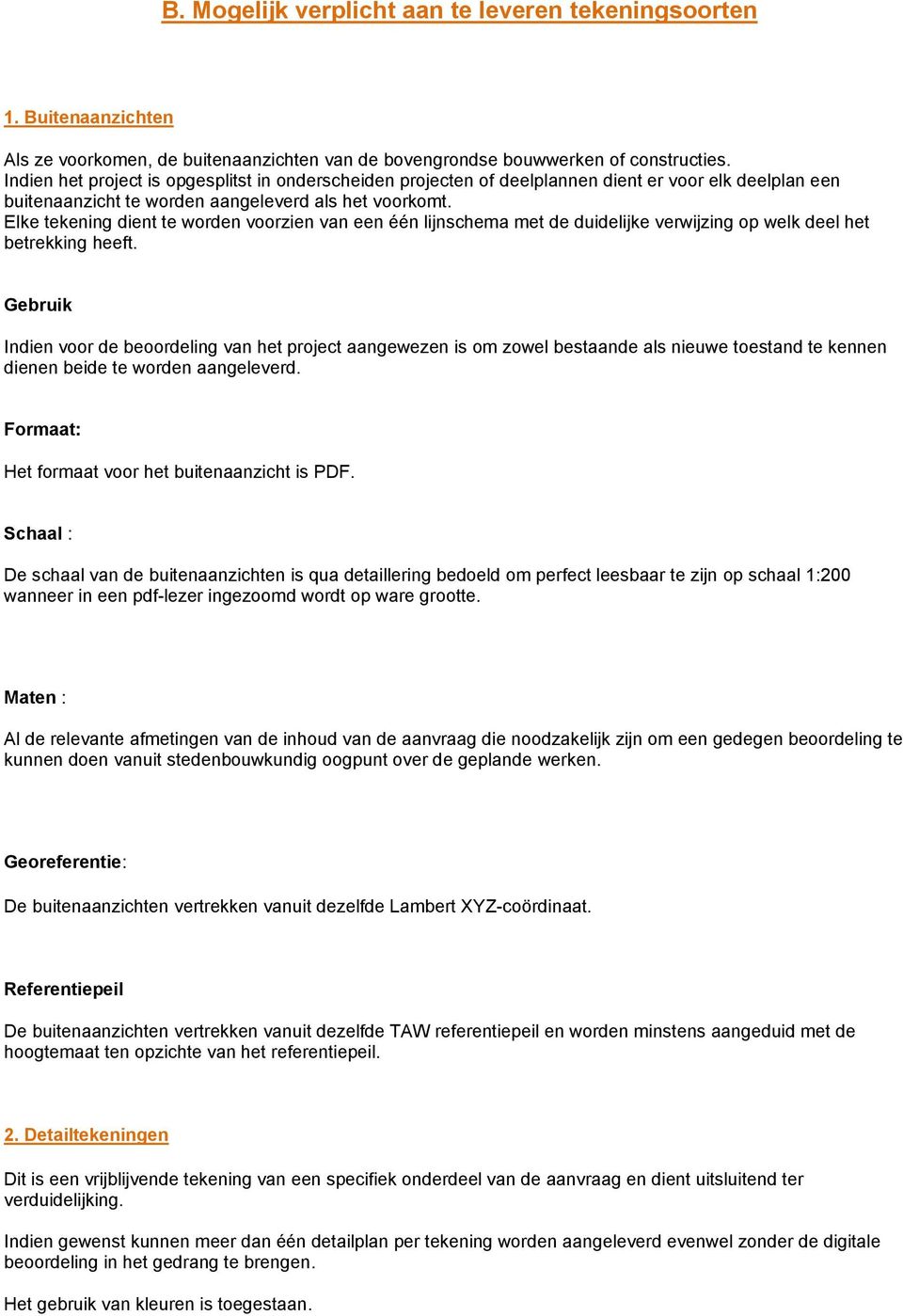 Elke tekening dient te worden voorzien van een één lijnschema met de duidelijke verwijzing op welk deel het betrekking heeft.