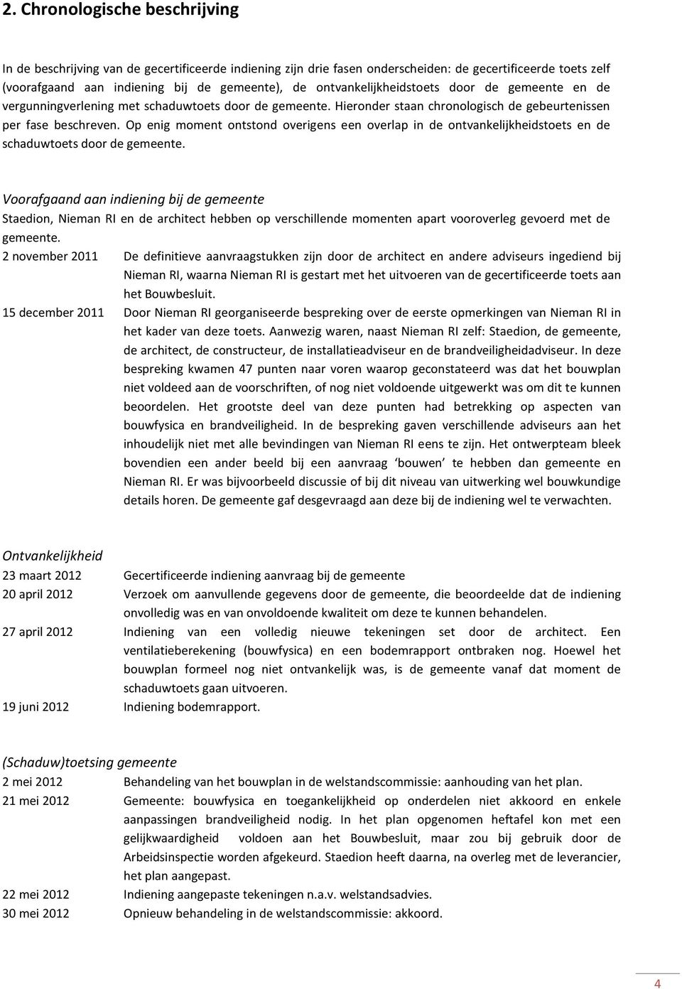 Op enig moment ontstond overigens een overlap in de ontvankelijkheidstoets en de schaduwtoets door de gemeente.