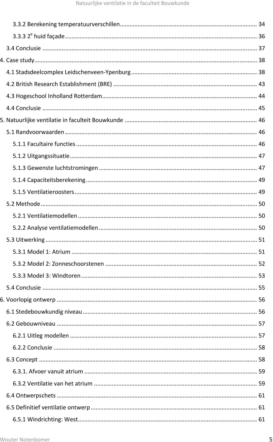 .. 47 5.1.3 Gewenste luchtstromingen... 47 5.1.4 Capaciteitsberekening... 49 5.1.5 Ventilatieroosters... 49 5.2 Methode... 50 5.2.1 Ventilatiemodellen... 50 5.2.2 Analyse ventilatiemodellen... 50 5.3 Uitwerking.