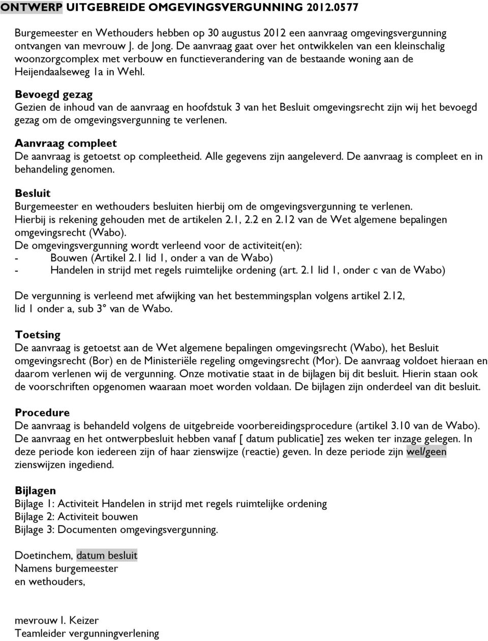 Bevoegd gezag Gezien de inhoud van de aanvraag en hoofdstuk 3 van het Besluit omgevingsrecht zijn wij het bevoegd gezag om de omgevingsvergunning te verlenen.