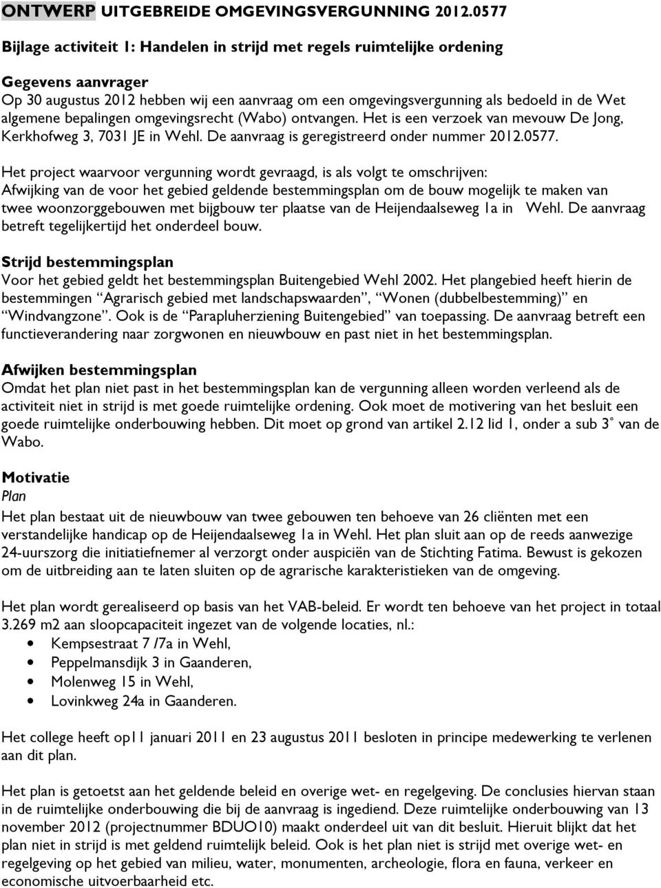 bepalingen omgevingsrecht (Wabo) ontvangen. Het is een verzoek van mevouw De Jong, Kerkhofweg 3, 7031 JE in Wehl. De aanvraag is geregistreerd onder nummer 2012.0577.
