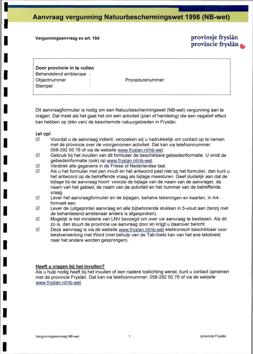 vergunning aante vragen. Dat moet als het gaat het om een activiteit (plan of handeling) die een negatief effect kan hebben op (een van) de beschermde natuurgebieden in Fryslan. Let op!